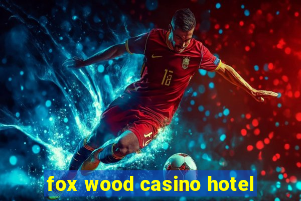 fox wood casino hotel