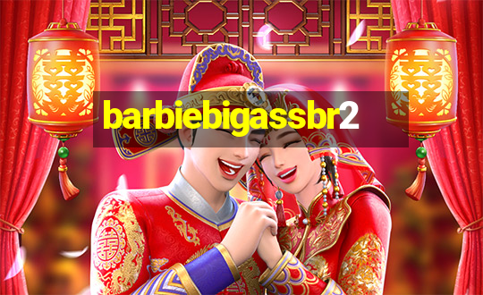 barbiebigassbr2