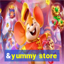 &yummy store