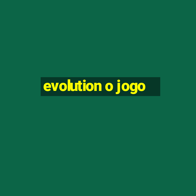 evolution o jogo