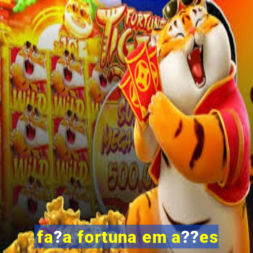 fa?a fortuna em a??es