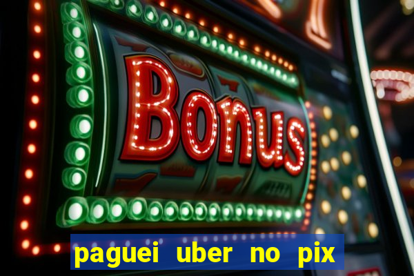 paguei uber no pix e nao achou motorista