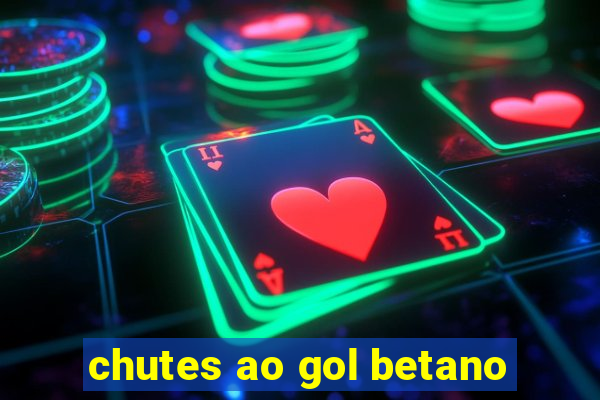 chutes ao gol betano