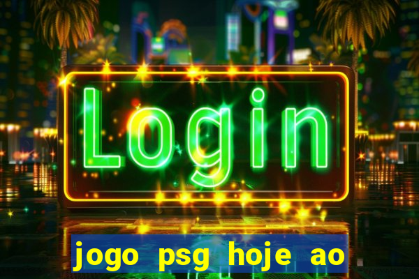 jogo psg hoje ao vivo onde assistir