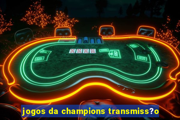 jogos da champions transmiss?o