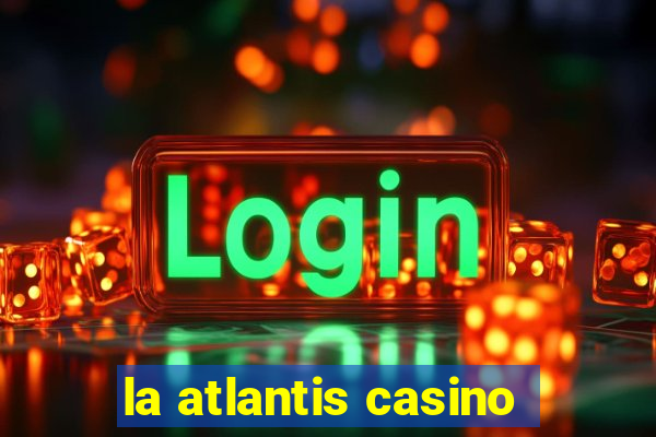 la atlantis casino