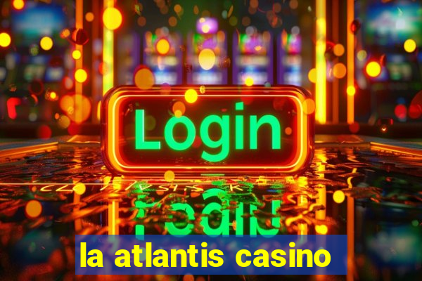 la atlantis casino