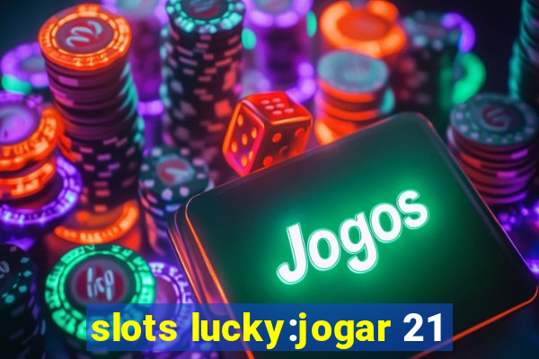 slots lucky:jogar 21