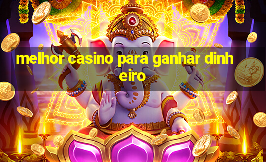 melhor casino para ganhar dinheiro