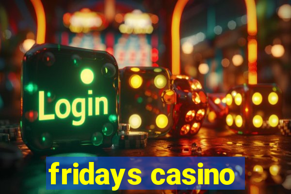 fridays casino