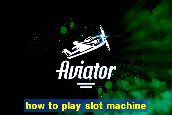 how to play slot machine