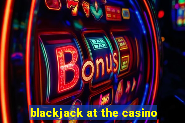 blackjack at the casino