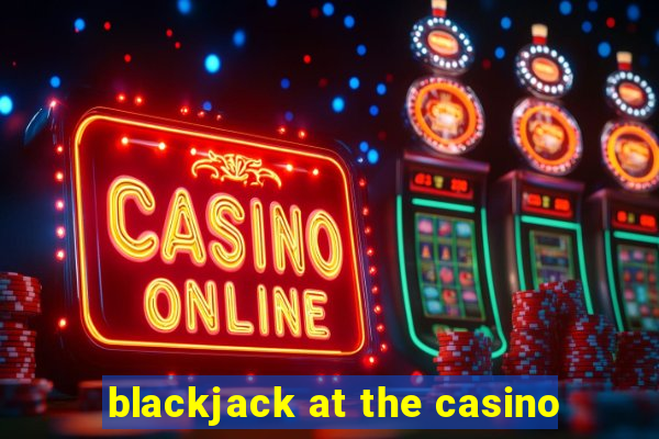 blackjack at the casino