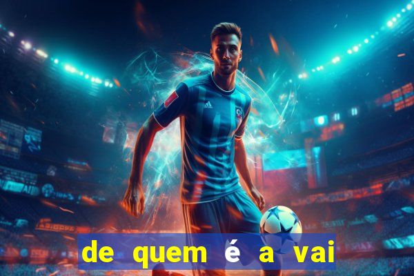 de quem é a vai de bet