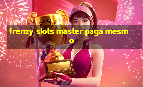 frenzy slots master paga mesmo