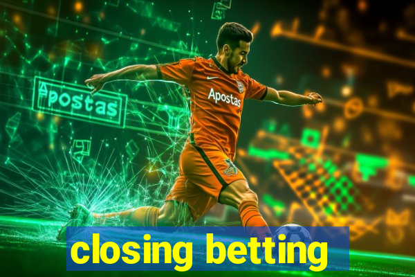 closing betting