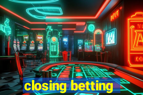 closing betting