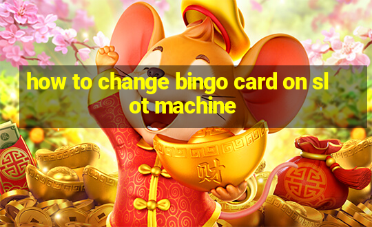 how to change bingo card on slot machine