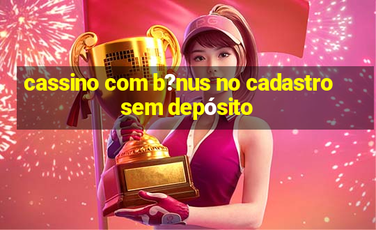 cassino com b?nus no cadastro sem depósito