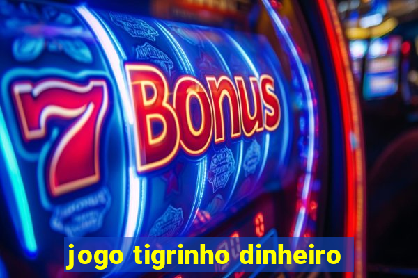 jogo tigrinho dinheiro