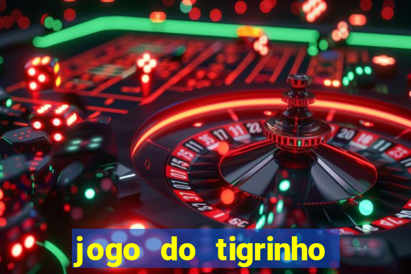 jogo do tigrinho 10 reais