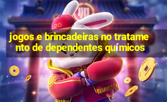 jogos e brincadeiras no tratamento de dependentes químicos