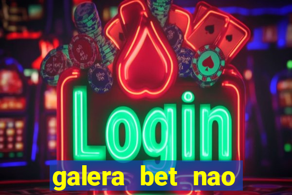 galera bet nao consigo sacar