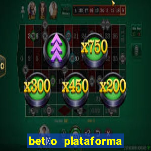 bet茫o plataforma de jogos