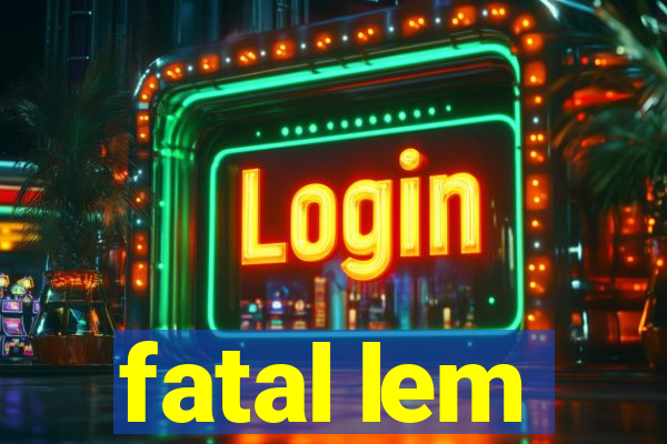 fatal lem