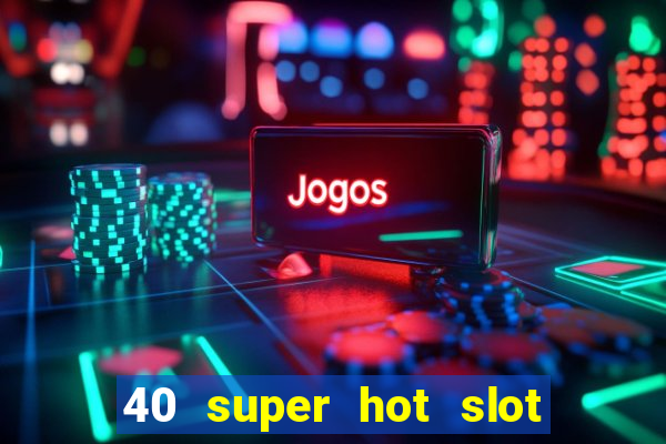 40 super hot slot egt casino