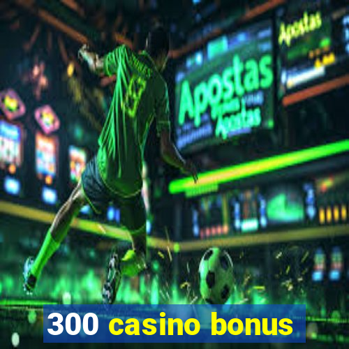 300 casino bonus