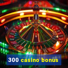 300 casino bonus