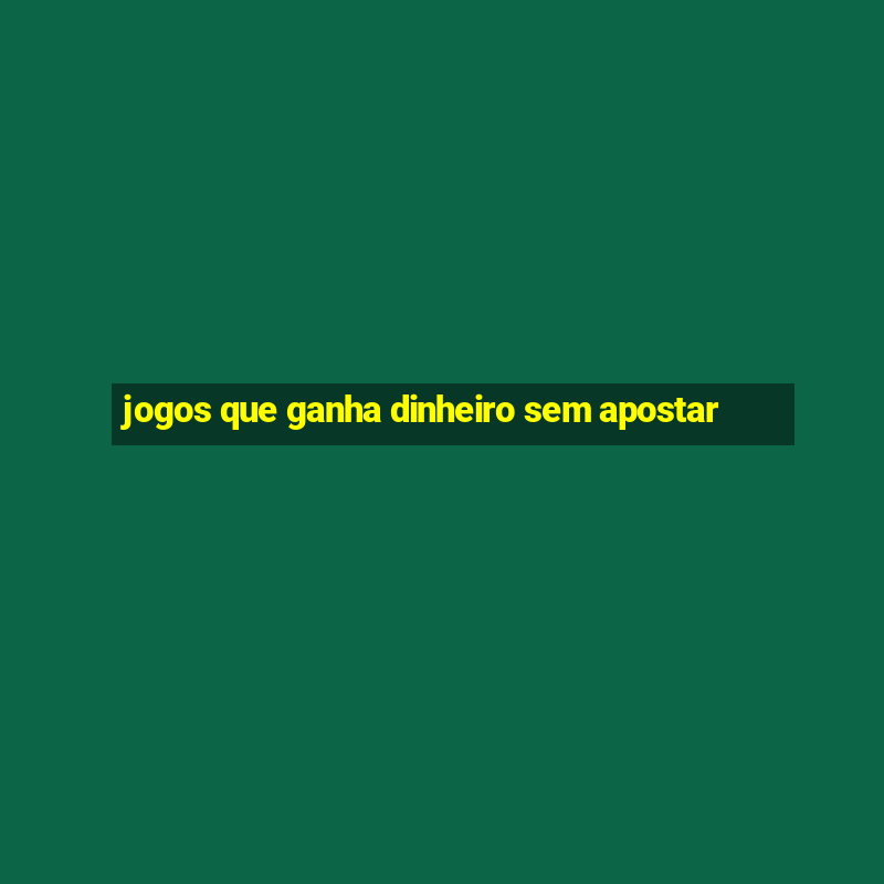 jogos que ganha dinheiro sem apostar