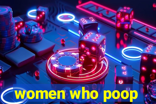 women who poop