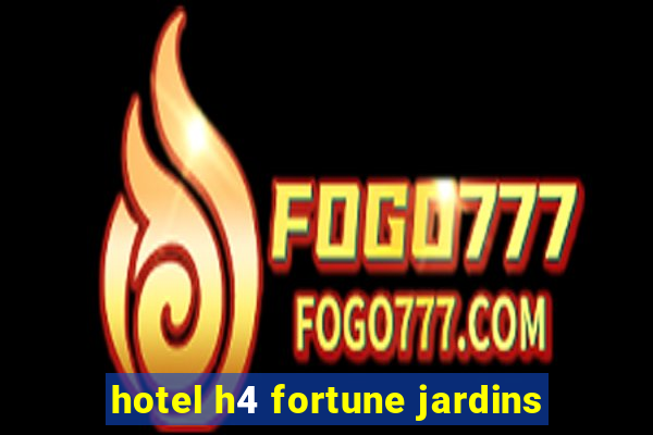 hotel h4 fortune jardins