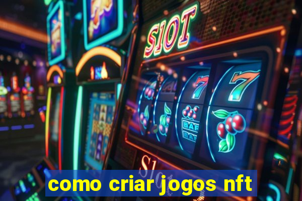 como criar jogos nft