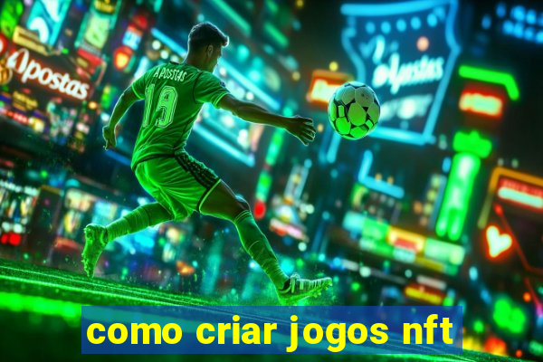 como criar jogos nft