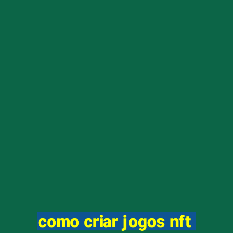 como criar jogos nft