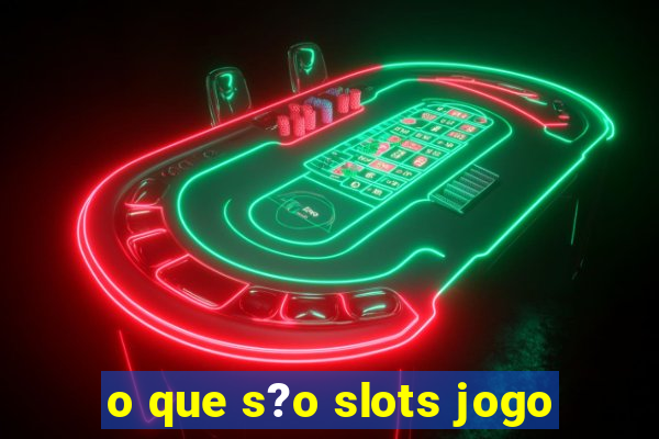 o que s?o slots jogo