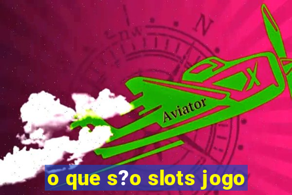 o que s?o slots jogo