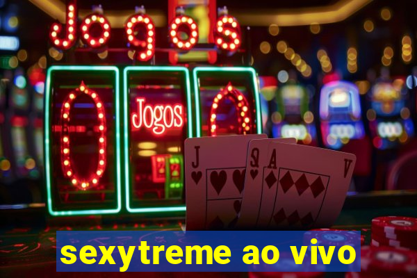 sexytreme ao vivo