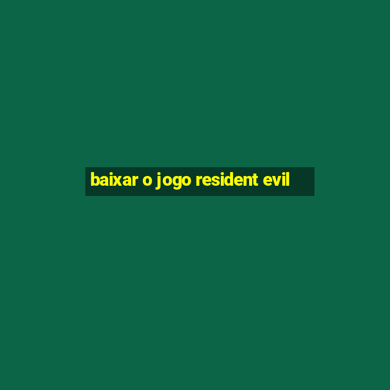 baixar o jogo resident evil