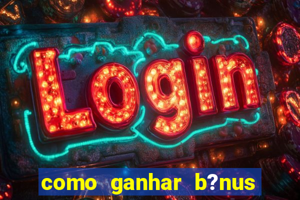 como ganhar b?nus no jogo do tigrinho