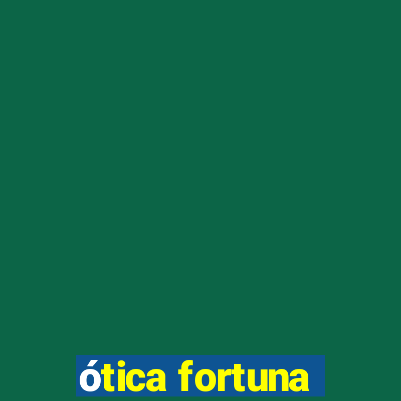 ótica fortuna