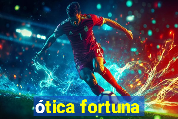 ótica fortuna