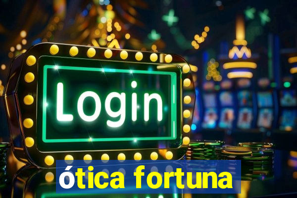 ótica fortuna