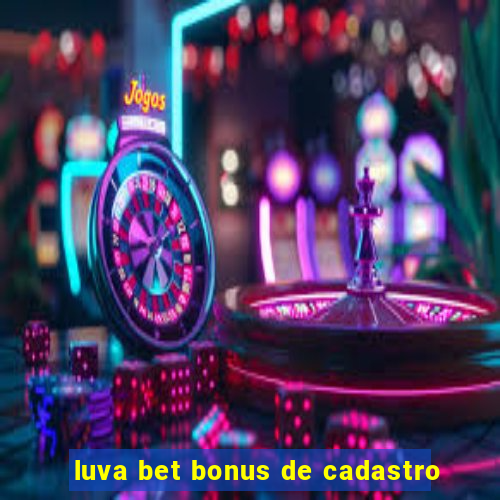 luva bet bonus de cadastro