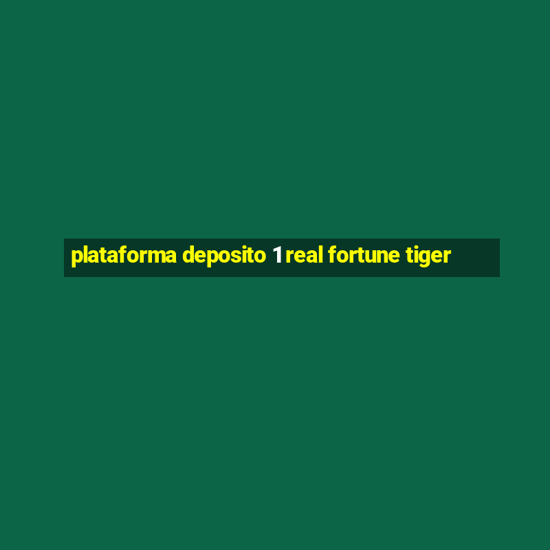 plataforma deposito 1 real fortune tiger