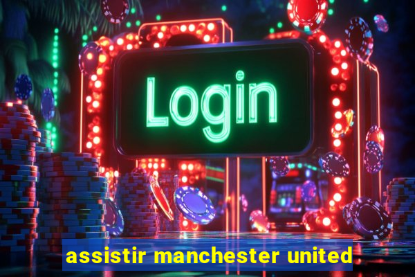 assistir manchester united