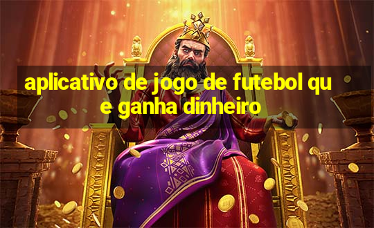 aplicativo de jogo de futebol que ganha dinheiro